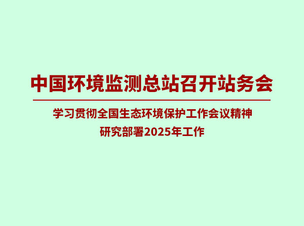 中国环境监测总站认真学习贯彻全国生态环境保护工作会议精神积极谋划部署2025年工作